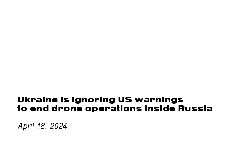 https://www.economist.com/europe/2024/04/18/ukraine-is-ignoring-us-warnings-to-end-drone-operations-inside-russia